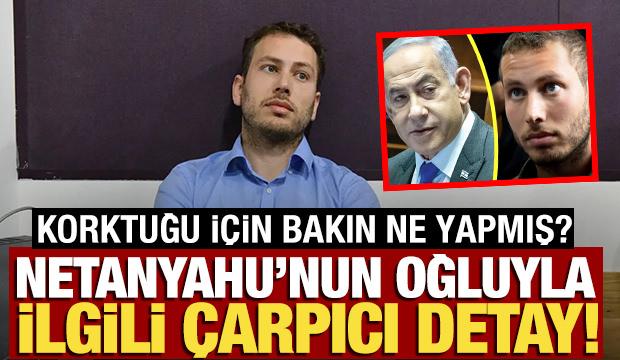 Netanyahu'nun oğluyla ilgili çarpıcı detay! Koktuğu için bakın ne yapmış