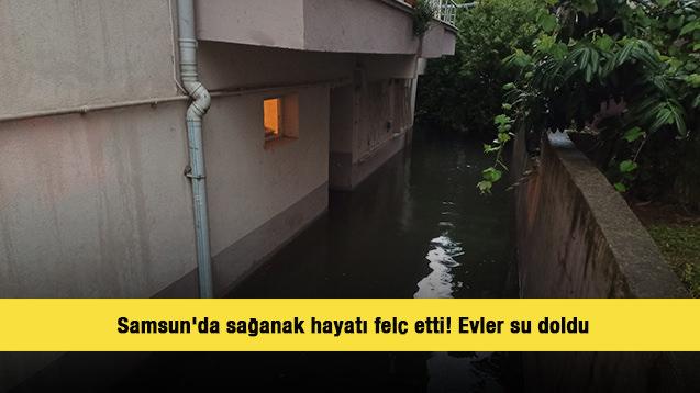 Samsun'da sağanak hayatı felç etti! Evler su doldu