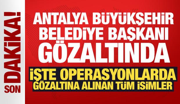 Son Dakika: Antalya Büyükşehir Belediye Başkanı gözaltına alındı