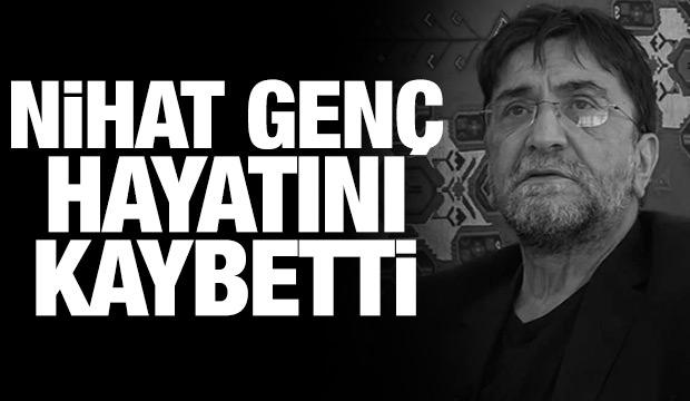 Son dakika haberi: Nihat Genç hayatını kaybetti!