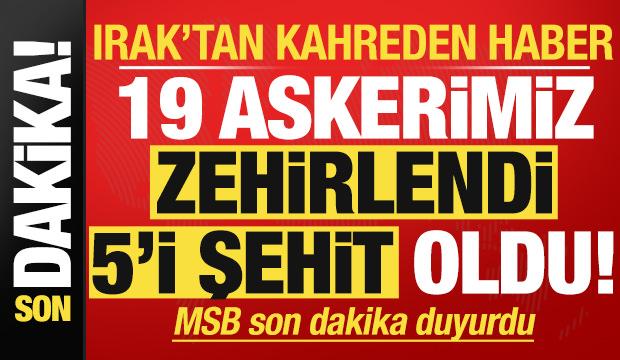 Son dakika: Irak'tan kahreden haber! MSB duyurdu: 19 askerimiz zehirlendi, 5'i şehit oldu