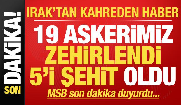 Son dakika: Irak'tan kahreden haber! MSB duyurdu: 19 askerimiz zehirlendi, 5'i şehit oldu