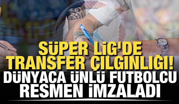 Süper Lig'de transfer çılgınlığı! Dünyaca ünlü futbolcu resmen imzaladı