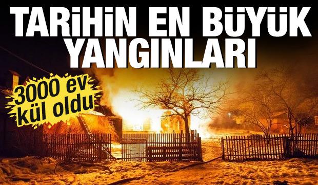 Tarihin en büyük yangınları! 3000 ev kül oldu...