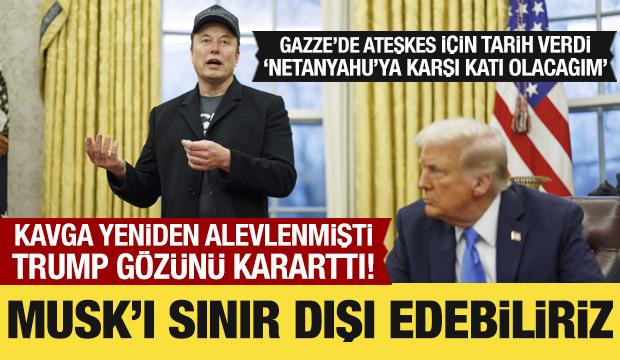Trump, Gazze'de ateşkes için tarih verdi! 'Musk'ı sınır dışı edebiliriz' dedi