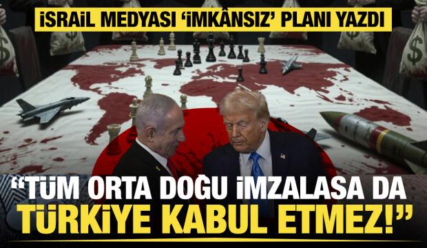 "Tüm Orta Doğu imzalasa da Türkiye kabul etmez!" İsrail medyası 'imkânsız' planı yazdı