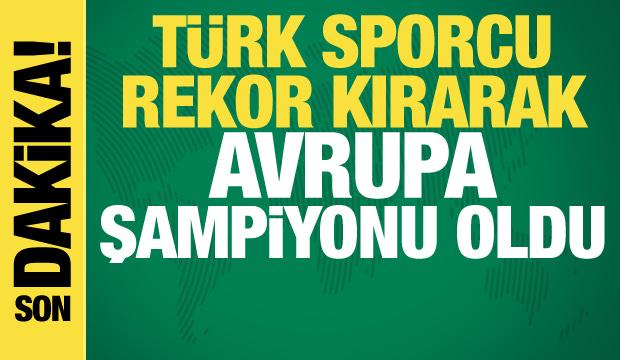 Türk sporcu rekor kırarak Avrupa şampiyonu oldu!