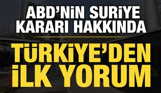 Türkiye'den ABD'nin Suriye kararına ilk yorum