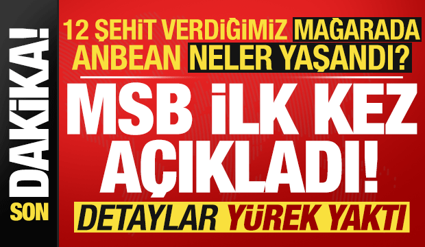 12 şehidimizle ilgili MSB'den son dakika açıklaması! Anbean mağarada ne yaşandı?