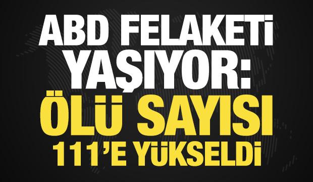ABD felaketi yaşıyor! Ölü sayısı 111'e yükseldi