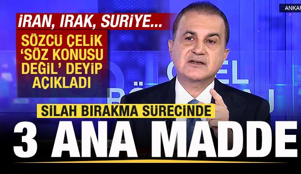 AK Parti Sözcüsü Çelik duyurdu! Silah bırakma sürecinde 3 madde! İran, Suriye, Irak...