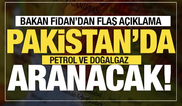 Bakan Fidan'dan flaş açıklama! İlk olacak dedi! Pakistan'da petrol ve doğalgaz aranacak!