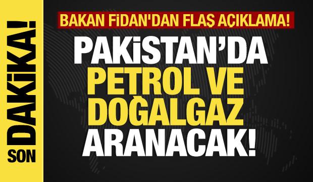 Bakan Fidan'dan flaş açıklama! Pakistan açıklarında petrol ve doğalgaz aranacak!