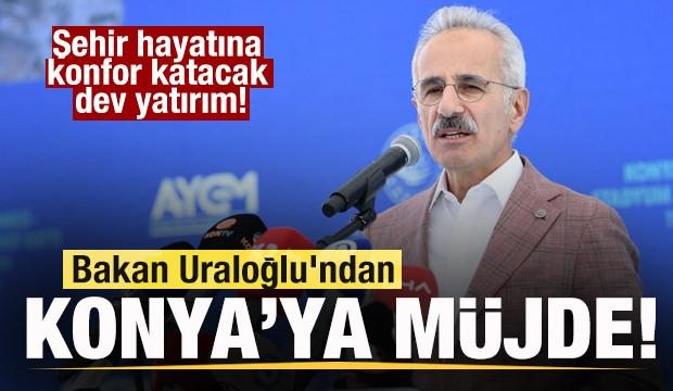 Bakan Uraloğlu'ndan Konya'ya müjde! Şehir hayatına konfor katacak dev yatırım