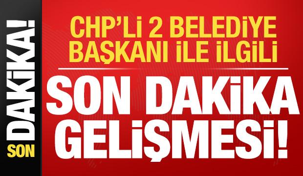 CHP'li 2 belediye başkanı ile ilgili son dakika gelişmesi!