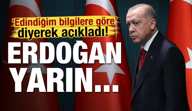 'Edindiğim bilgilere göre' diyerek açıkladı! 'Erdoğan yarın...'