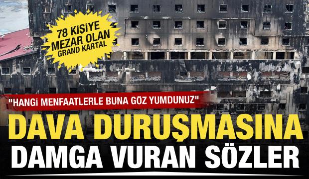 Grand Kartal Otel yangını davasında duruşmaya damga vuran sözler