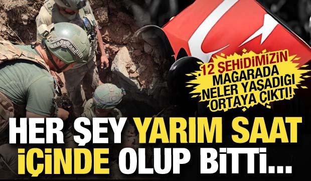 Her şey yarım saat içinde olup bitti...12 şehidimizin mağarada neler yaşadığı ortaya çıktı