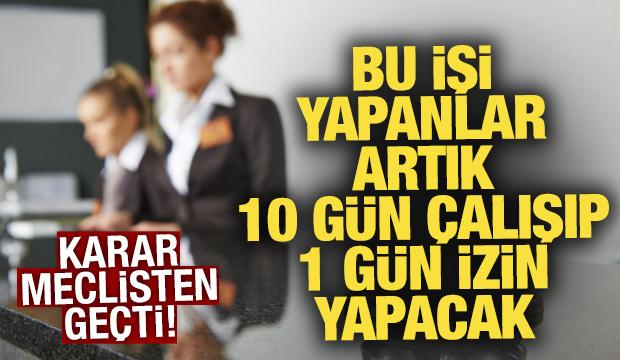 Karar Meclis'ten geçti! Bu işi yapanlar artık 10 gün çalışıp 1 gün izin yapacak
