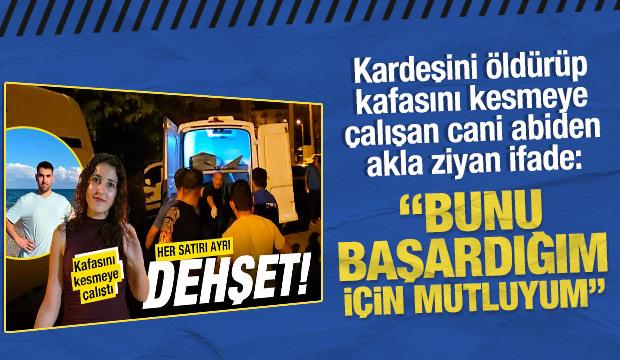 Kardeşini öldürüp kafasını kesmeye çalışan cani: 'Bunu başardığım için mutluyum'