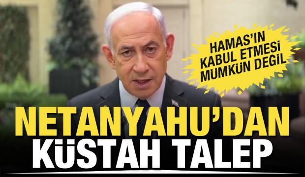 Netanyahu'dan küstah talep! Hamas'ın kabul etmesi imkansız