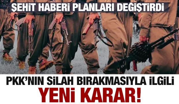 PKK'nın silah bırakmasıyla ilgili yeni karar! Şehit haberi planları değiştirdi