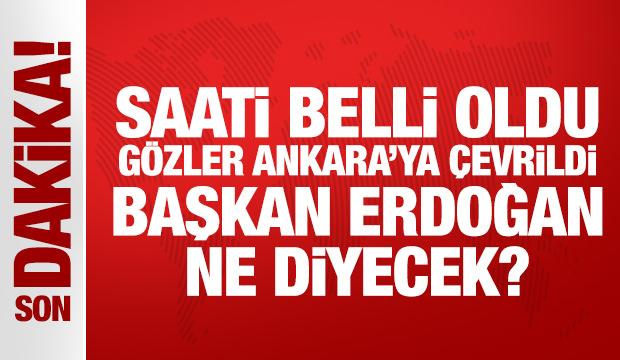 Saati belli oldu, gözler Ankara'ya çevrildi: Başkan Erdoğan ne diyecek?