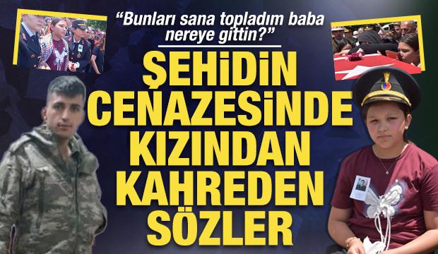 Şehidin cenazesinde kızından kahreden sözler: Bunları sana topladım baba, nereye gittin?