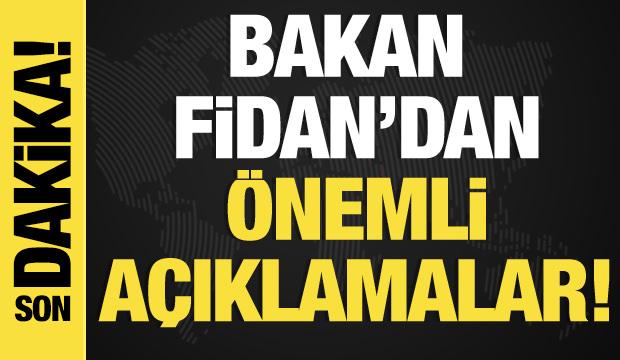 Son dakika... Dışişleri Bakanı Fidan'dan önemli açıklamalar!