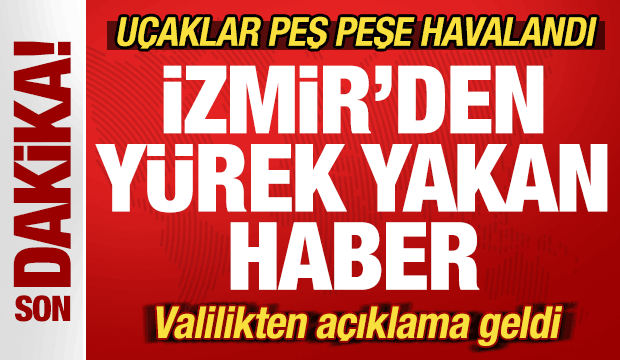 Son dakika: İzmir'den kahreden haber! Uçaklar peş peşe havalandı! Karayolunda önlem alındı