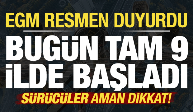 Son dakika...EGM resmen duyurdu! Sürücüler dikkat: Bugün tam 9 ilde başladı...
