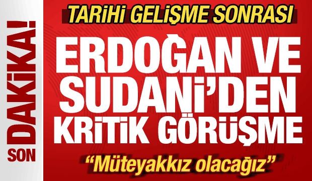 Tarihi gelişme sonrası Erdoğan ve Sudani'den kritik görüşme: Müteyakkız olacağız