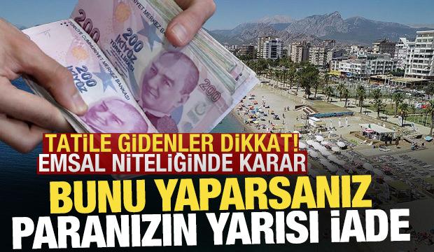 Tatile gidenler dikkat! Bunu yaparsanız paranızın yarısı iade
