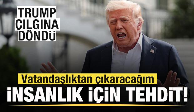 Trump: İnsanlık için bir tehdit! Vatandaşlıktan çıkaracağım