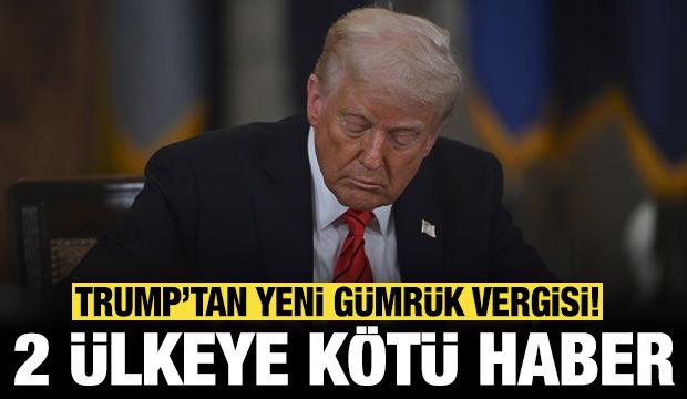 Trump'tan yeni gümrük vergisi açıklaması: 2 ülkeye kötü haber!