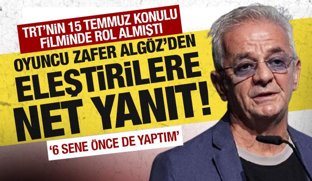 15 Temmuz filminde oynayan Zafer Algöz eleştirilere cevap verdi