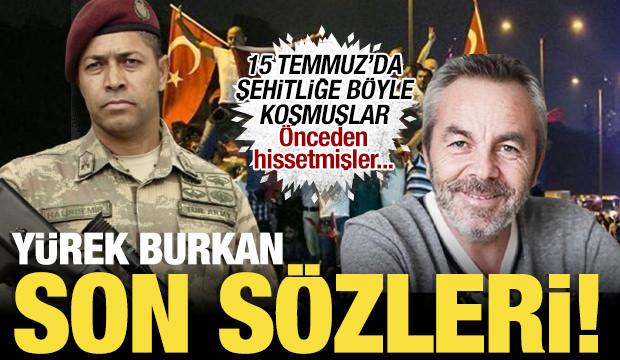 15 Temmuz şehitlerinin son sözleri yürekleri dağladı: Şehitliği önceden hissetmişler