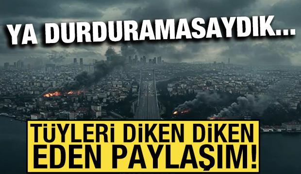 Tüyleri diken diken eden paylaşım: 'Ya durduramasaydık'