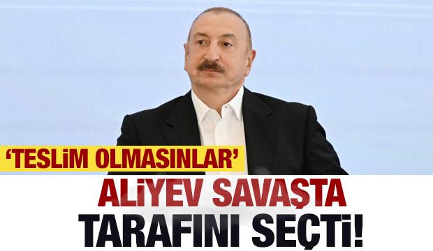 Aliyev'den çarpıcı savaş açıklaması: Kesinlikle teslim olmasınlar!