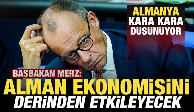 Almanya kara kara düşünüyor! Merz: Alman ekonomisini derinden etkileyecek