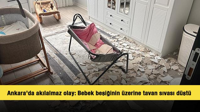 Ankara'da akılalmaz olay: Bebek beşiğinin üzerine tavan sıvası düştü 