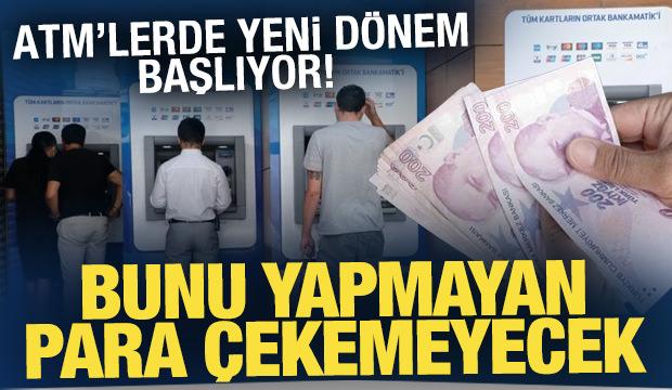 ATM'lerde yeni dönem başlıyor! Bunu yapmayan para çekemeyecek