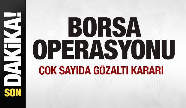 Borsa operasyonu: Çok sayıda gözaltı kararı