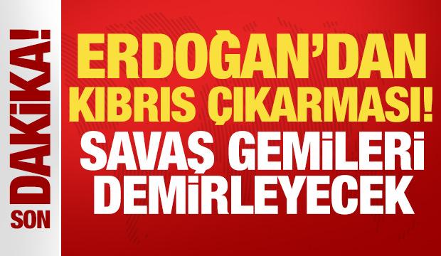 Cumhurbaşkanı Erdoğan'dan Kıbrıs çıkarması! Savaş gemileri demirleyecek