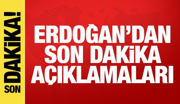 Cumhurbaşkanı Erdoğan'dan son dakika açıklamalar