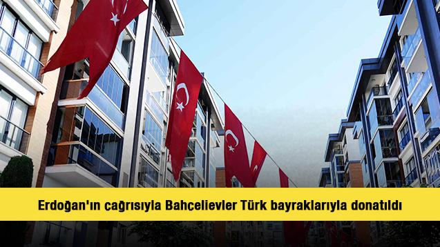 Cumhurbaşkanı Erdoğan'ın çağrısıyla Bahçelievler Türk bayraklarıyla donatıldı