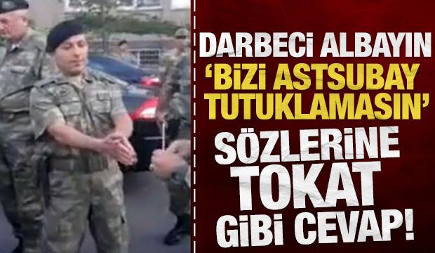 Darbeci albayın 'Bizi astsubay tutuklamasın' sözüne tokat gibi cevap!