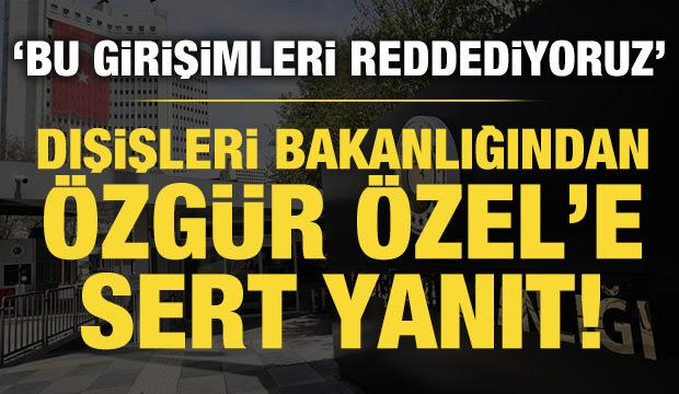 Dışişleri Bakanlığından Özgür Özel'e sert yanıt: Filistin davasına gölge düşürmeyin!