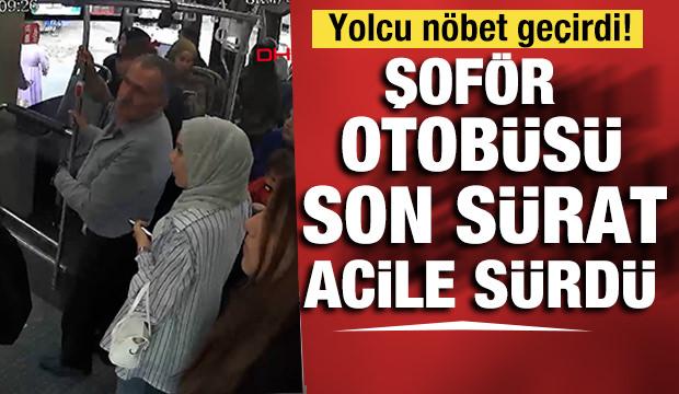 Halk otobüsü şoförü nöbet geçiren yolcuyu hastaneye ulaştırdığı anlar böyle görüntülendi