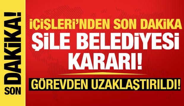 İçişleri'nden Şile Belediyesi kararı: Görevden uzaklaştırıldı!